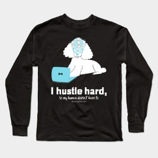 I Hustle Hard So My Human Doesn't Have To Funny Poodle Dog White Text Long Sleeve T-Shirt